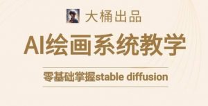 大桶的stable diffusion系统课程,零基础系统性学习AI绘画,小白也能轻松上手-知乎者也