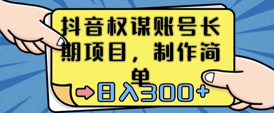 抖音权谋账号，长期项目，制作简单，日入300+【揭秘】-知乎者也
