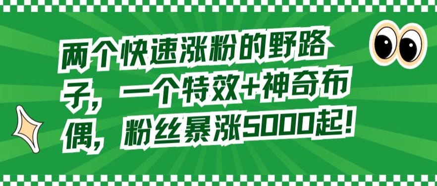 两个快速涨粉的野路子,一个特效+神奇布偶,粉丝暴涨5000起【揭秘】-知乎者也