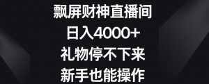飘屏财神直播间,日入4000+,礼物停不下来,新手也能操作【揭秘】-知乎者也