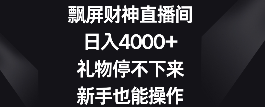 飘屏财神直播间,日入4000+,礼物停不下来,新手也能操作【揭秘】-知乎者也