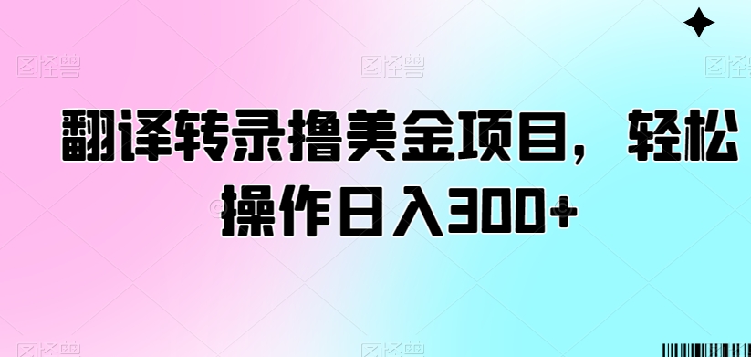 翻译转录撸美金项目，轻松操作日入300+【揭秘】-知乎者也