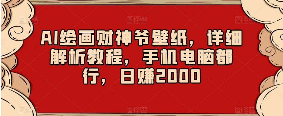 AI绘画财神爷壁纸,详细解析教程,手机电脑都行,日赚2000【揭秘】-知乎者也