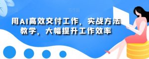 用AI高效交付工作,实战方法教学,大幅提升工作效率-知乎者也