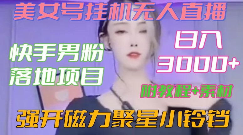 快手男粉落地项目,美女号挂机无人直播,强开磁力聚星小铃铛,日入3000+【附教程和美女素材】【揭秘】-知乎者也