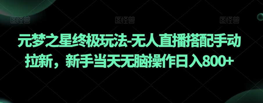 元梦之星终极玩法-无人直播搭配手动拉新,新手当天无脑操作日入800+【揭秘】-知乎者也