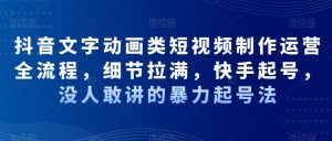 抖音文字动画类短视频制作运营全流程,细节拉满,快手起号,没人敢讲的暴力起号法-知乎者也