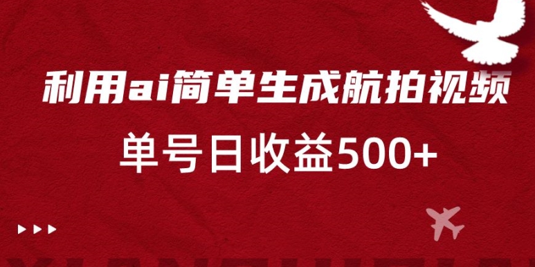 利用ai简单复制粘贴,生成航拍视频,单号日收益500+【揭秘】-知乎者也