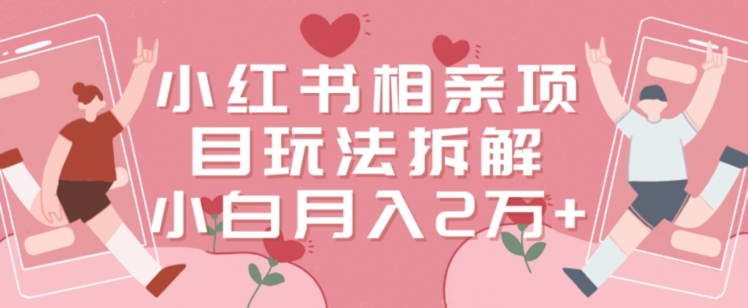 小红书相亲项目玩法拆解，有人通过这个副业项目做到了月收入2万多【揭秘】-知乎者也