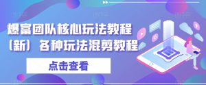 爆富团队核心玩法教程(新)各种玩法混剪教程-知乎者也