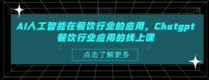 AI人工智能在餐饮行业的应用,Chatgpt餐饮行业应用的线上课-知乎者也