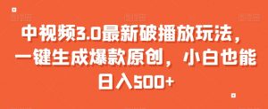中视频3.0最新破播放玩法，一键生成爆款原创，小白也能日入500+【揭秘】-知乎者也