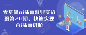 零基础ai插画就业实战班第20期，快速实现Ai插画进阶-知乎者也
