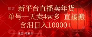 年末红利来了，新平台直播卖年货，单号一天卖4w多，话术场景直接搬，含泪日入1w+【揭秘】-知乎者也