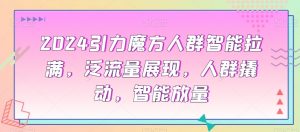 2024引力魔方人群智能拉满，​泛流量展现，人群撬动，智能放量-知乎者也