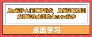 从0起步入门直播带货,从搭团队到引流到转化全面助力GMV起步-知乎者也
