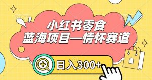 小红书零食蓝海项目—情怀赛道,0门槛,日入300+【揭秘】-知乎者也