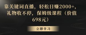 靠关键词直播，轻松日赚2000+，礼物收不停，保姆级课程（价值698元）【揭秘】-知乎者也