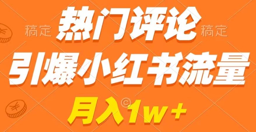 热门评论引爆小红书流量,作品制作简单,商单接到手软【揭秘】-知乎者也