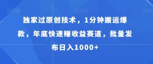 独家过原创技术，1分钟搬运爆款，年底快速赚收益赛道，批量发布日入1000+【揭秘】-知乎者也