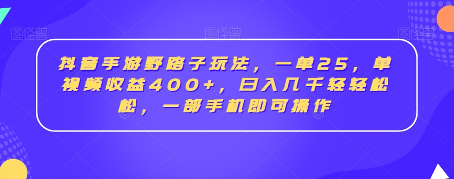 抖音手游野路子玩法,一单25,单视频收益400+,日入几千轻轻松松,一部手机即可操作【揭秘】-知乎者也