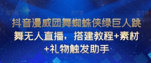 抖音漫威团舞蜘蛛侠绿巨人跳舞无人直播，搭建教程+素材+礼物触发助手-知乎者也