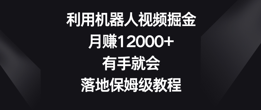 利用机器人视频掘金,月赚12000+,有手就会,落地保姆级教程【揭秘】-知乎者也