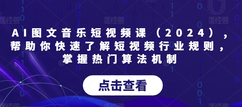 AI图文音乐短视频课(2024),帮助你快速了解短视频行业规则,掌握热门算法机制-知乎者也