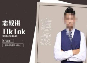 志叔讲tk运营变现课,tiktok跨境电商摸金校尉-知乎者也