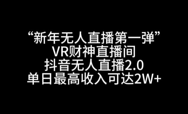 “新年无人直播第一弹“VR财神直播间,抖音无人直播2.0,单日最高收入可达2W+【揭秘】-知乎者也