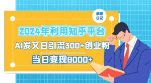 2024年利用知乎平台,AI发文日引流300+创业粉,当日变现1000+【揭秘】-知乎者也