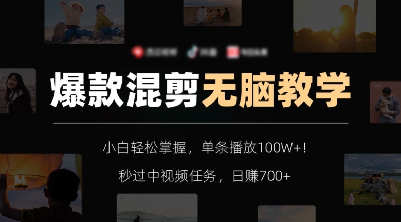 爆款混剪无脑教学,小白轻松掌握,单条播放100W+!秒过中视频任务,日赚700+【揭秘】-知乎者也