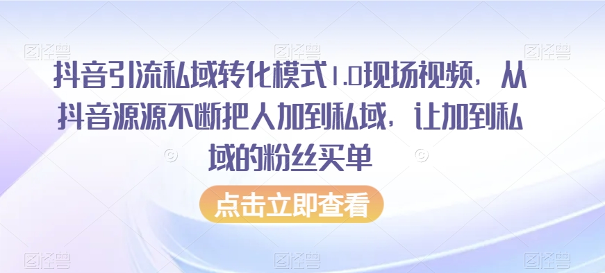 抖音引流私域转化模式1.0现场视频,从抖音源源不断把人加到私域,让加到私域的粉丝买单-知乎者也