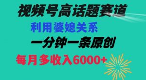 视频号流量赛道{婆媳关系}玩法话题高播放恐怖一分钟一条每月额外收入6000+【揭秘】-知乎者也