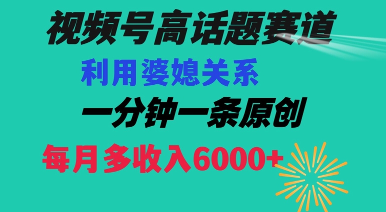 视频号流量赛道{婆媳关系}玩法话题高播放恐怖一分钟一条每月额外收入6000+【揭秘】-知乎者也
