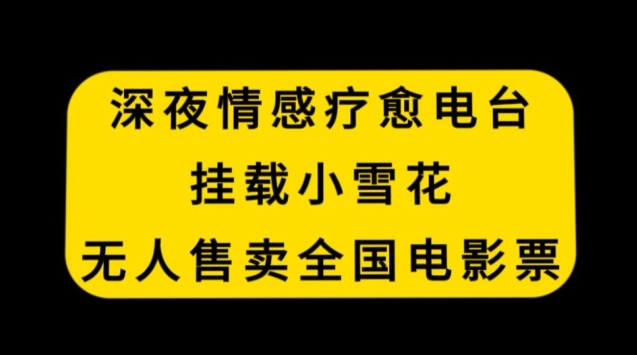 深夜情感疗愈电台,挂载小雪花,无人售卖全国电影票【揭秘】-知乎者也