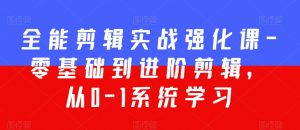 全能剪辑实战强化课-零基础到进阶剪辑,从0-1系统学习,200节课程加强版!-知乎者也