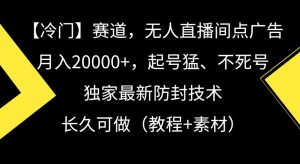 冷门赛道，无人直播间点广告，月入20000+，起号猛、不死号，独家最新防封技术【揭秘】-知乎者也