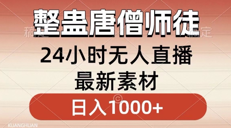 整蛊唐僧师徒四人,无人直播最新素材,小白也能一学就会就,轻松日入1000+【揭秘】-知乎者也