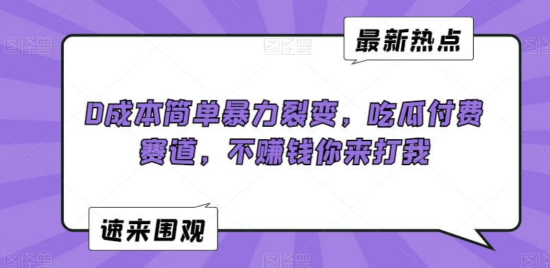 0成本简单暴力裂变,吃瓜付费赛道,不赚钱你来打我【揭秘】-知乎者也