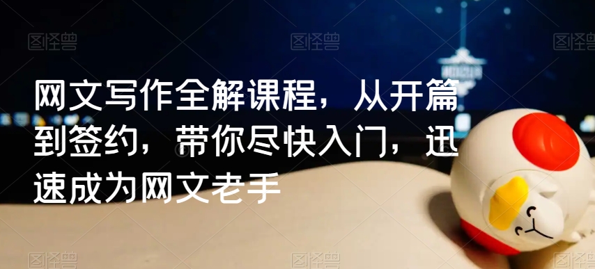 网文写作全解课程,从开篇到签约,带你尽快入门,迅速成为网文老手-知乎者也