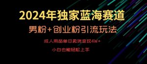 2024年独家蓝海赛道，成人用品单日卖货变现4W+，男粉+创业粉引流玩法，不愁搞不到流量【揭秘】-知乎者也
