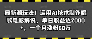 最新潮玩法！运用AI技术制作唱歌电影解说，单日收益达2000+，一个月涨粉60万【揭秘】-知乎者也