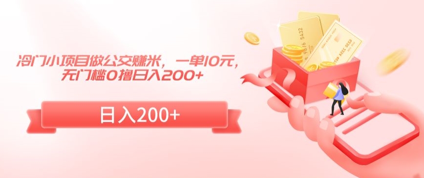 冷门小项目做公交赚米,一单10元,无门槛0撸日入200+【揭秘】-知乎者也