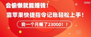 会偷懒就能赚钱!靠苹果快捷指令自动记账轻松上手,一个月变现23000【揭秘】-知乎者也