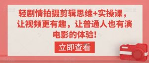 轻剧情拍摄剪辑思维+实操课,让视频更有趣,让普通人也有演电影的体验!-知乎者也