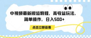 中视频最新搬运教程，高收益玩法，简单操作，日入500+【揭秘】-知乎者也