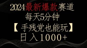 2024最新爆款赛道，每天5分钟，手残党也能玩，轻松日入1000+【揭秘】-知乎者也