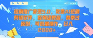 短剧推广变现5.0,免费AI短剧剪辑软件,保姆级教程,条条过原创,可批量操作,日入2000+【揭秘】-知乎者也