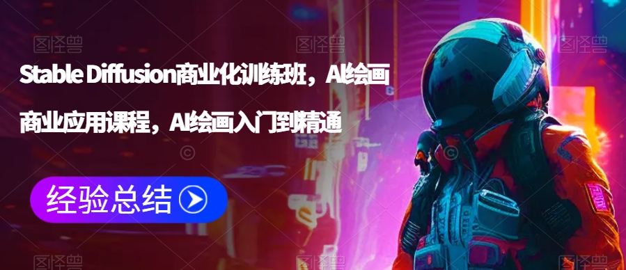 Stable Diffusion商业化训练班,Al绘画商业应用课程,AI绘画入门到精通-知乎者也
